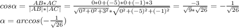 cos\alpha=\frac{AB*AC}{|AB|*|AC|}=\frac{0*0+(-5)*0+(-1) *3}{\sqrt{0^{2}+0^{2}+3^{2}}*\sqrt{0^{2}+(-5)^{2}+(-1)^{2}}}=\frac{-3}{\sqrt{9}*\sqrt{26}}=-\frac{1}{\sqrt{26}}\\\alpha=arccos(-\frac{1}{\sqrt{26}})