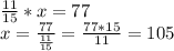 \frac{11}{15}*x=77\\ x=\frac{77}{\frac{11}{15}}=\frac{77*15}{11}=105