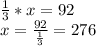 \frac{1}{3}*x=92\\ x=\frac{92}{\frac{1}{3}}=276