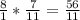 \frac{8}{1} * \frac{7}{11} = \frac{56}{11}