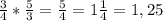 \frac{3}{4} * \frac{5}{3} = \frac{5}{4} = 1\frac{1}{4} = 1,25