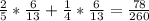 \frac{2}{5} * \frac{6}{13} + \frac{1}{4} * \frac{6}{13} = \frac{78}{260}