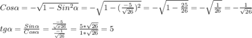 Cos\alpha =-\sqrt{1-Sin^{2} \alpha } =-\sqrt{1-(\frac{-5}{\sqrt{26} })^{2}}=-\sqrt{1-\frac{25}{26} }=-\sqrt{\frac{1}{26} }=-\frac{1}{\sqrt{26} }\\\\tg\alpha=\frac{Sin\alpha }{Cos\alpha }=\frac{\frac{-5}{\sqrt{x26} } }{\frac{-1}{\sqrt{26} } }=\frac{5*\sqrt{26} }{1*\sqrt{26} }=5