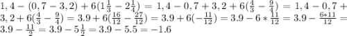 1,4-(0,7-3,2)+6(1\frac{1}{3}-2\frac{1}{4})=1,4-0,7+3,2+6(\frac{4}{3}-\frac{9}{4})=1,4-0,7+3,2+6(\frac{4}{3}-\frac{9}{4})=3.9+6(\frac{16}{12}-\frac{27}{12})=3.9+6(-\frac{11}{12})=3.9-6*\frac{11}{12}=3.9-\frac{6*11}{12}=3.9-\frac{11}{2}=3.9-5\frac{1}{2}=3.9-5.5=-1.6