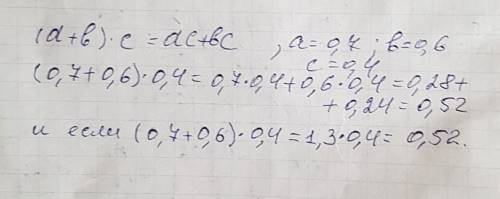 Проверьте правильность сочетательного свойства (a+b)×c=ac+bc. используя числа a=0,7 ; b=0,6 ; c=0,4