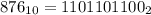 876_{10}= 1101101100_{2}