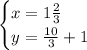 \begin{cases}x= 1\frac{2}{3} \\y= \frac{10}{3} +1\end{cases}