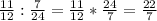 \frac{11}{12} : \frac{7}{24} = \frac{11}{12} * \frac{24}{7} = \frac{22}{7}