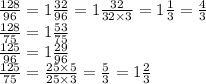 \frac{128}{96} = 1 \frac{32}{96} = 1 \frac{32}{32 \times 3} = 1 \frac{1}{3} = \frac{4}{3} \\ \frac{128}{75} = 1 \frac{53}{75} \\ \frac{125}{96} = 1 \frac{29}{96} \\ \frac{125}{75} = \frac{25 \times 5}{25 \times 3} = \frac{5}{3} = 1 \frac{2}{3}