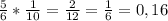 \frac{5}{6} * \frac{1}{10} = \frac{2}{12} = \frac{1}{6} = 0,16