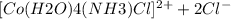 [Co(H2O)4(NH3)Cl]^{2+} + 2Cl^{-}