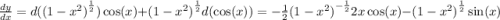 \frac{dy}{dx} =d ({(1 - {x}^{2} )}^{ \frac{1}{2} } ) \cos(x) + {(1 - {x}^{2} )}^{ \frac{1}{2} } d( \cos(x)) = - \frac{1}{2} {(1 - {x}^{2}) }^{ - \frac{1}{2} } 2x \cos(x) - { (1 - {x}^{2} )} ^{ \frac{1}{2} } \sin(x)