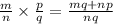 \frac{m}{n} \times \frac{p}{q} = \frac{mq + np}{nq}