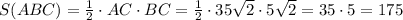 S(ABC)=\frac{1}{2}\cdot AC\cdot BC=\frac{1}{2}\cdot 35\sqrt2\cdot 5\sqrt2=35\cdot 5=175