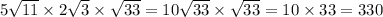 5 \sqrt{11} \times 2 \sqrt{3} \times \sqrt{33} = 10 \sqrt{33} \times \sqrt{33} = 10 \times 33 = 330