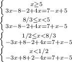 \left \{ {{x\geq5 } \atop {3x-8-2+4x=7-x+5}} \right. \\\left \{ {{8/3\leq x