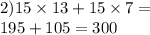 2)15 \times 13 + 15 \times 7 = \\ 195 + 105 = 300