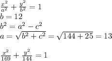 \frac{x^2}{a^2}+\frac{y^2}{b^2}=1\\ b=12\\ b^2=a^2-c^2\\ a=\sqrt{b^2+c^2}=\sqrt{144+25}=13\\\\\frac{x^2}{169}+\frac{y^2}{144}=1\\\\