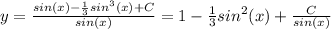 y=\frac{sin(x)-\frac{1}{3}sin^3(x)+C}{sin(x)}= 1 -\frac{1}{3}sin^2(x)+\frac{C}{sin(x)}