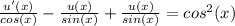 \frac{u'(x)}{cos(x)} -\frac{u(x)}{sin(x)} +\frac{u(x)}{sin(x)} =cos^2(x)