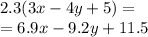 2.3(3x - 4y + 5) = \\ = 6.9x - 9.2y + 11.5