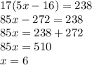 17(5x-16)=238\\85x-272=238\\85x=238+272\\85x=510\\x=6
