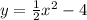 y=\frac{1}{2} x^{2} -4