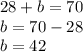 28 + b = 70 \\ b = 70 - 28 \\ b = 42