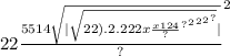 {22 \frac{5514 \sqrt{ | \sqrt{22). {2 {.222 { { {x \frac{x124}{?} }^{?} }^{2} }^{2} }^{2} }^{?} } | } }{?} }^{2}