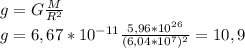 g=G\frac{M}{R^{2} } \\ g= 6,67*10^{-11} \frac{5,96*10^{26} }{(6,04 *10^7)^{2} } =10,9