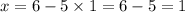 x = 6 - 5 \times 1 = 6 - 5 = 1