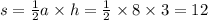 s = \frac{1}{2} a \times h = \frac{1 }{2} \times 8 \times 3 = 12