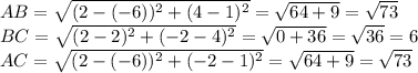 AB=\sqrt{(2-(-6))^{2}+(4-1)^{2}}=\sqrt{64+9}=\sqrt{73}\\BC=\sqrt{(2-2)^{2}+(-2-4)^{2}}=\sqrt{0+36}=\sqrt{36}=6\\AC=\sqrt{(2-(-6))^{2}+(-2-1)^{2}}=\sqrt{64+9}=\sqrt{73}