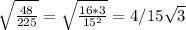 \sqrt{\frac{48}{225} }= \sqrt{\frac{16*3}{15^{2} } }=4/15\sqrt{3}