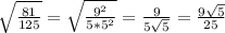 \sqrt{\frac{81}{125} }= \sqrt{\frac{9^{2} }{5*5^{2}}}=\frac{9}{5\sqrt{5} } =\frac{9\sqrt{5} }{25}