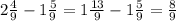 2 \frac{4}{9} - 1 \frac{5}{9} = 1 \frac{13}{9} - 1 \frac{5}{9} = \frac{8}{9}