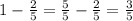 1 - \frac{2}{5} = \frac{5}{5} - \frac{2}{5} = \frac{3}{5}