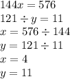 144x = 576 \\ 121 \div y = 11 \\ x = 576 \div 144 \\ y = 121 \div 11 \\ x = 4 \\ y = 11