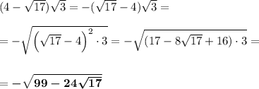 (4-\sqrt{17})\sqrt3 =-(\sqrt{17}-4)\sqrt3=\\ \\=-\sqrt{\Big(\sqrt{17}-4\Big)^2\cdot 3}=-\sqrt{(17-8\sqrt{17}+16)\cdot 3}=\\ \\\\=\boldsymbol{-\sqrt{99-24\sqrt{17}}}