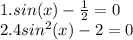 1. sin(x) - \frac{1}{2} = 0\\2. 4sin^{2}(x)-2= 0