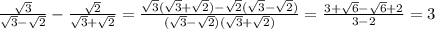 \frac{\sqrt{3} }{\sqrt{3} -\sqrt{2} } -\frac{\sqrt{2} }{\sqrt{3} +\sqrt{2} } =\frac{\sqrt{3}(\sqrt{3} +\sqrt{2} )-\sqrt{2}( \sqrt{3} -\sqrt{2} ) }{(\sqrt{3} -\sqrt{2} )(\sqrt{3} +\sqrt{2} )} =\frac{3+\sqrt{6} -\sqrt{6} +2}{3-2} =3