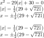 x^2-29|x|+30=0\\|x|=\frac{1}{2} (29+\sqrt{721} )\\x=\pm\frac{1}{2} (29+\sqrt{721} )\\\\|x|=\frac{1}{2} (29-\sqrt{721} )\\x=\pm\frac{1}{2} (29-\sqrt{721} )