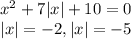 x^2+7|x|+10=0\\|x|=-2, |x|=-5