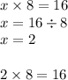 x \times 8 = 16 \\ x = 16 \div 8 \\ x = 2 \\ \\ 2 \times 8 = 16