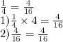 \frac{1}{4} = \frac{4}{16} \\ 1)\frac{1}{4} \times 4 = \frac{4}{16} \\ 2) \frac{4}{16} = \frac{4}{16}