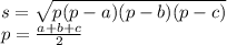 s=\sqrt{p(p-a)(p-b)(p-c)} \\p=\frac{a+b+c}{2}