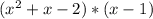 (x^{2} + x - 2) * (x - 1)