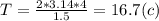 T=\frac{2*3.14*4 }{1.5} =16.7 (c)