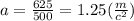 a = \frac{625}{500} = 1.25( \frac{m}{c ^{2} } )