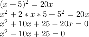 (x+5)^{2}=20x\\ x^{2} +2*x*5+5^{2}=20x\\x^{2}+10x+25-20x=0\\ x^{2}-10x+25=0\\